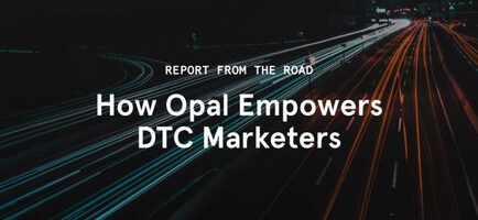 Report from the Road: How Opal Empowers DTC Marketers