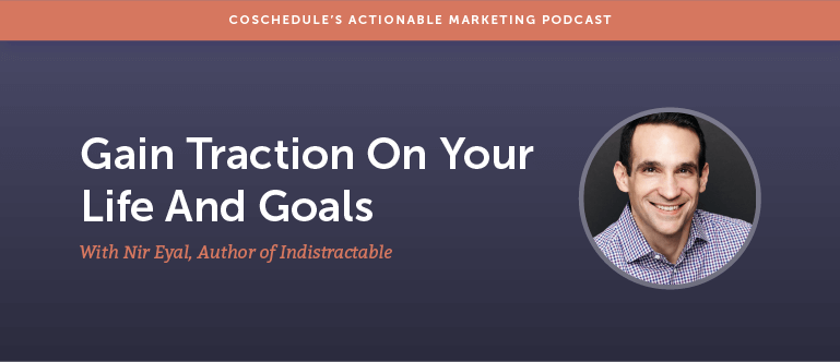 Gain Traction On Your Life And Goals With Nir Eyal, Author Of Indistractable [AMP 158]