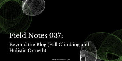 Field Notes #037: Beyond the Blog (Hill Climbing and Holistic Growth)