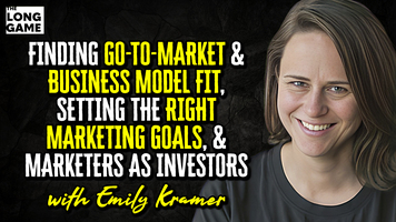 Finding Go-to-Market and Business Model Fit, Setting the Right Marketing Goals, and Marketers as Investors with Emily Kramer