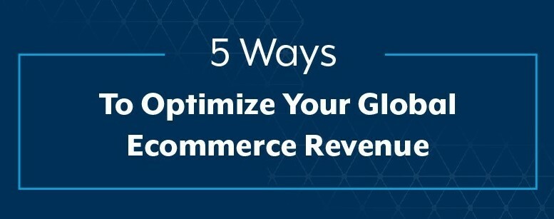 5 Ways to Optimize your Global Ecommerce Revenue | Digital River