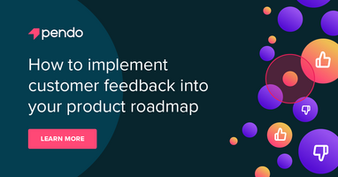 How to use customer feedback in your product roadmap | Pendo Blog