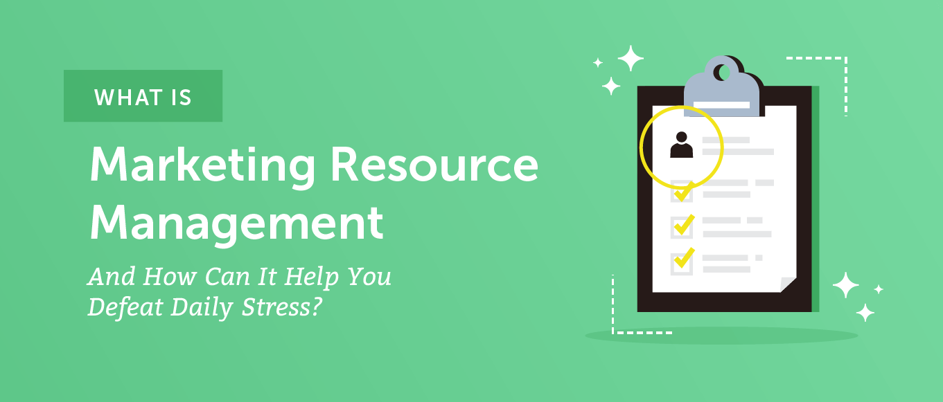 What Is Marketing Resource Management (and How Can It Help You Defeat Daily Stress)?