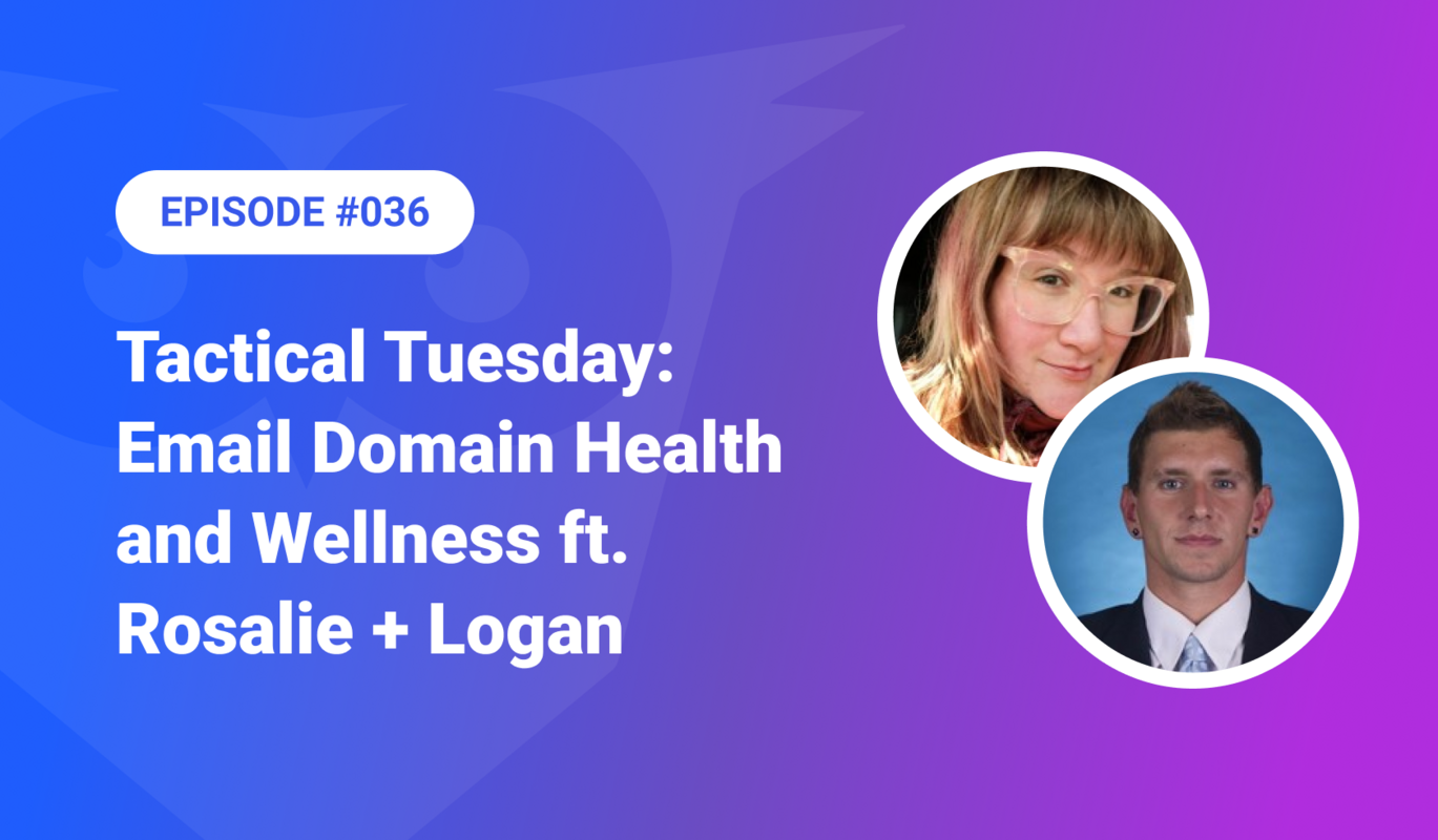 036: Tactical Tuesday – Email Domain Health ft. Rosalie & Logan
