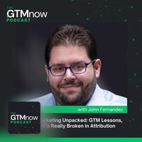 GTM 156: Revenue Marketing Unpacked: GTM Lessons, AI, and What's Really Broken in Attribution | John Fernandez