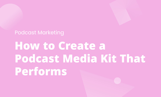 How to Create a Podcast Media Kit That Performs