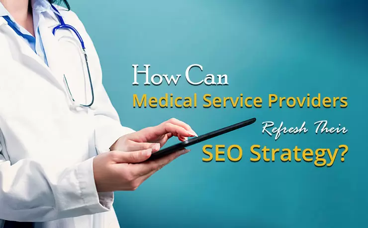 How Can Medical Service Providers Refresh Their SEO Strategy?