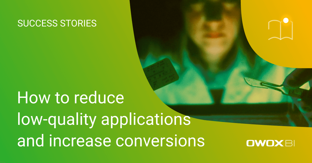 How to use advanced analytics to reduce low-quality applications and increase conversions | OWOX BI