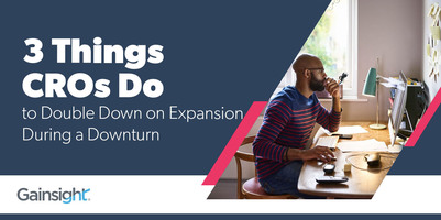 3 Things CROs Do to Double Down on Expansion During a Downturn | Customer Success and Product Experience Software | Gainsight