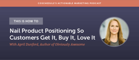 This Is How To Nail Product Positioning So Customers Get It, Buy It, Love It With April Dunford Author Of Obviously Awesome [AMP 139]