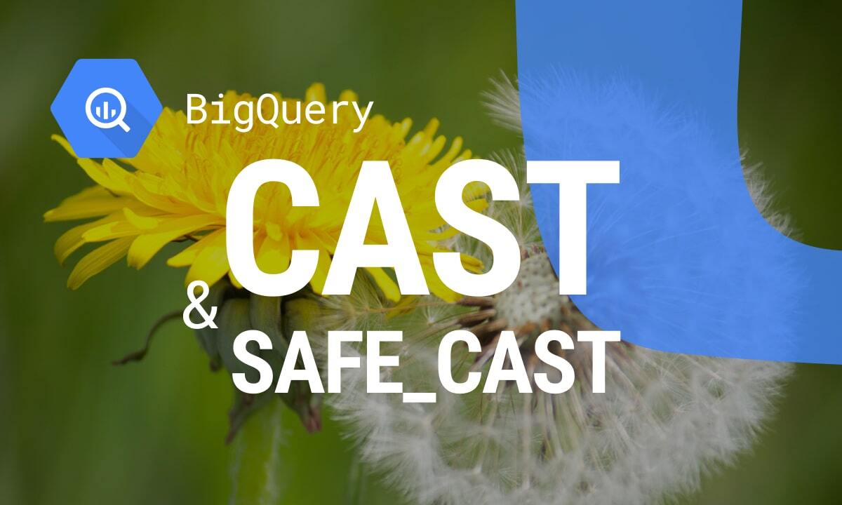How to Convert Data Types Using CAST & SAFE_CAST in BigQuery