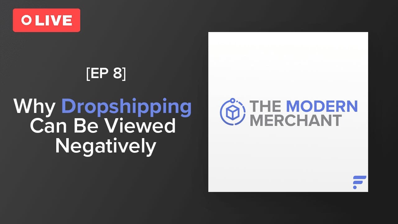 [EP 8] Modern Merchant Podcast: Why Dropshipping Can Be Viewed Negatively