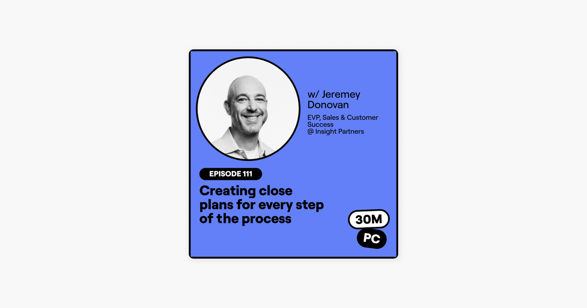 111: Creating close plans for every step of the sales process (Jeremey Donovan, EVP, Sales & Customer Success, Insight Partners)