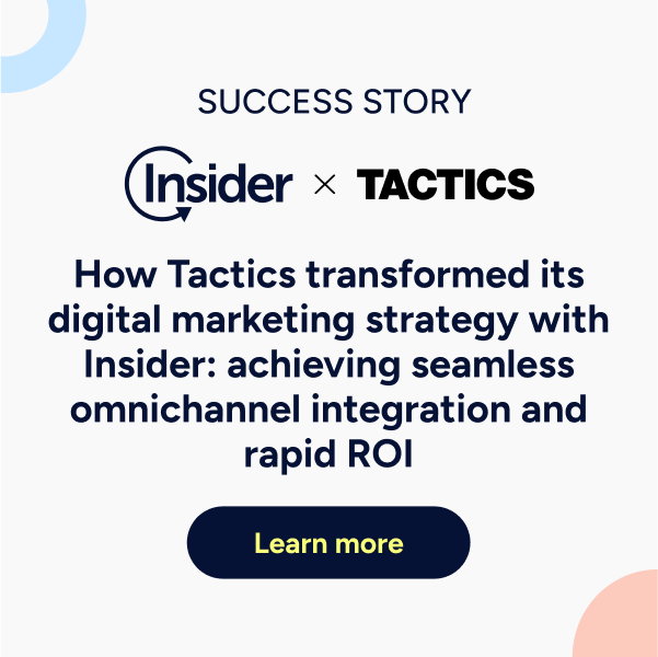 How Tactics transformed its digital marketing strategy with Insider: achieving seamless omnichannel integration and rapid ROI