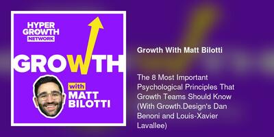 The 8 Most Important Psychological Principles That Growth Teams Should Know (With Growth.Design's Dan Benoni and Louis-Xavier Lavallee)