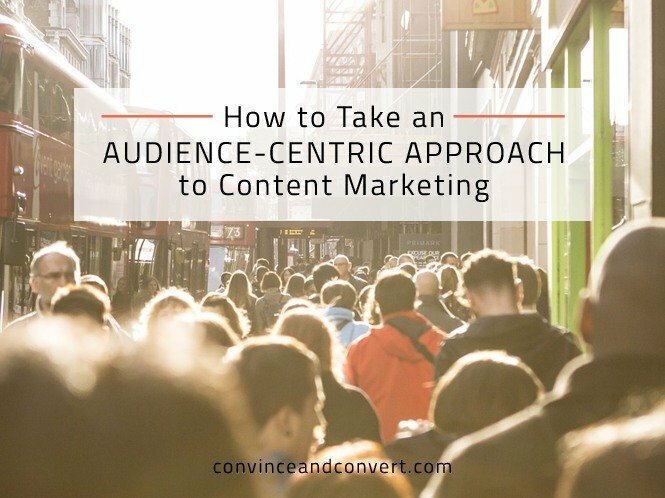 How to Take an Audience-Centric Approach to Content Marketing
