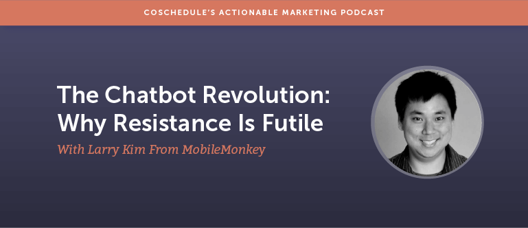 The Chatbot Revolution: Why Resistance Is Futile With Larry Kim From MobileMonkey [AMP 124]