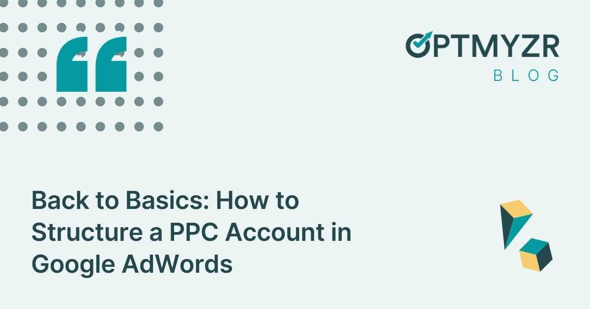 Back to Basics: How to Structure a PPC Account in Google AdWords