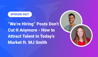 027: "We're Hiring" Posts Don't Cut It Anymore – How to Attract Talent in Today's Market ft. MJ Smith