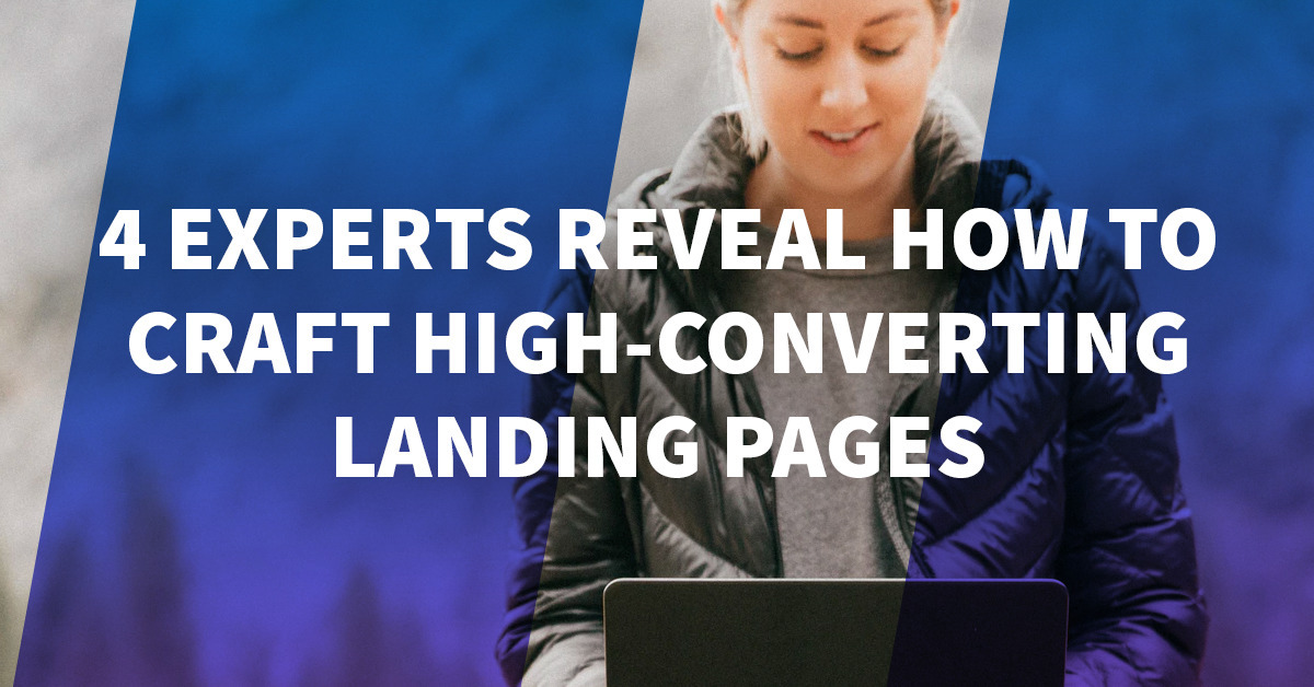 4 Experts Reveal How to Craft High-Converting Landing Pages