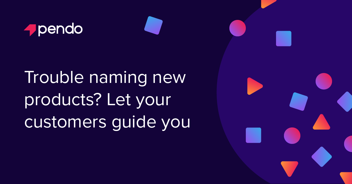 How to use customer feedback to name a new product | Pendo Blog