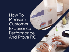 How To Measure Customer Experience And Prove ROI