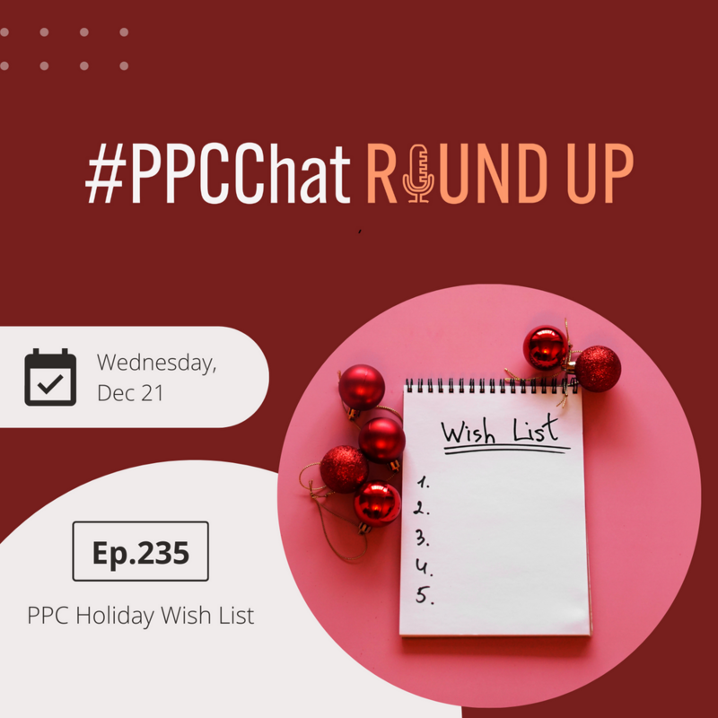 PPC Holiday Wish List | PPCChat Roundup EP235 | by Anu Adegbola