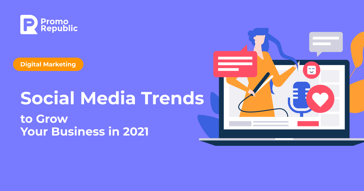 Social Media Trends to Grow Your Business in 2021 - PromoRepublic