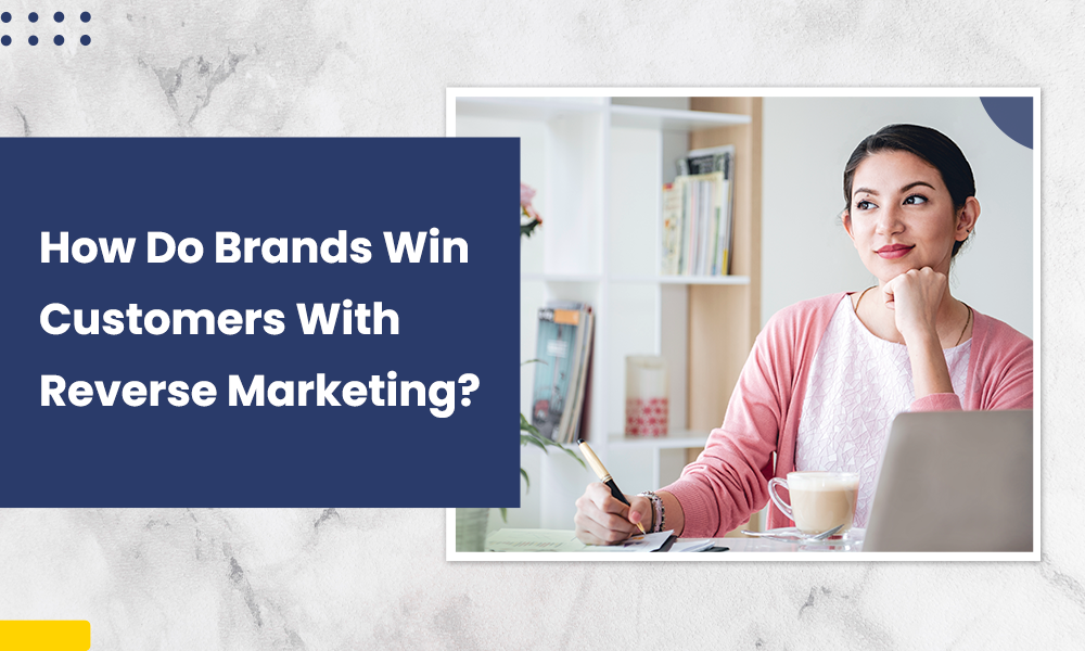 How Do Brands Win Customers With Reverse Marketing?