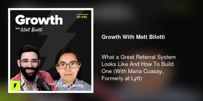 What a Great Referral System Looks Like And How To Build One (With Maria Cuasay, Formerly at Lyft)