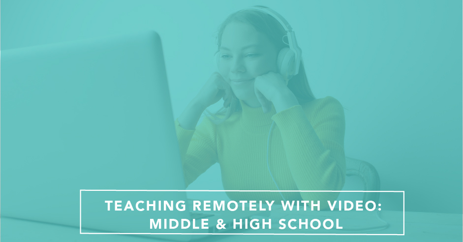 Teaching Remotely With Video: Middle and High School