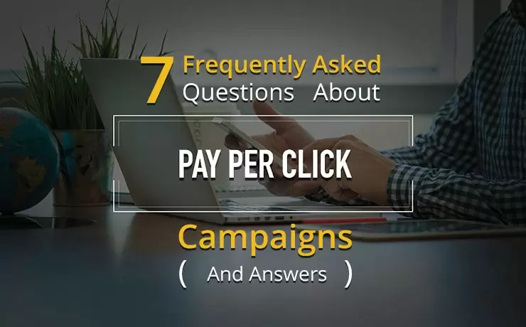 7 Frequently Asked Questions About Pay-Per-Click Campaigns (And Answers)