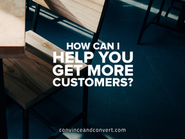 How Can I Help You Get More Customers?