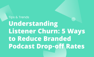 Understanding Listener Churn: 5 Ways to Reduce Branded Podcast Drop-off Rates