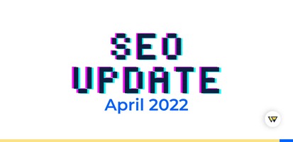 April 2022 SEO Update