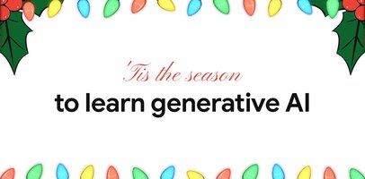 Unwrap 12 days of training to learn generative AI this December