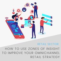 How to Use Zones of Insight to Improve Your Omnichannel Retail Strategy