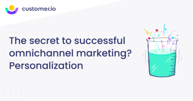 The secret to successful omnichannel marketing? Personalization