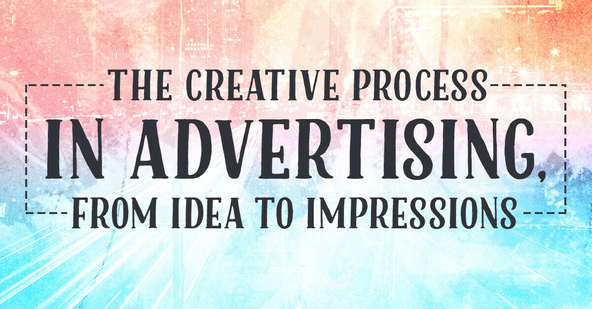 The creative process in advertising, from idea to impressions
