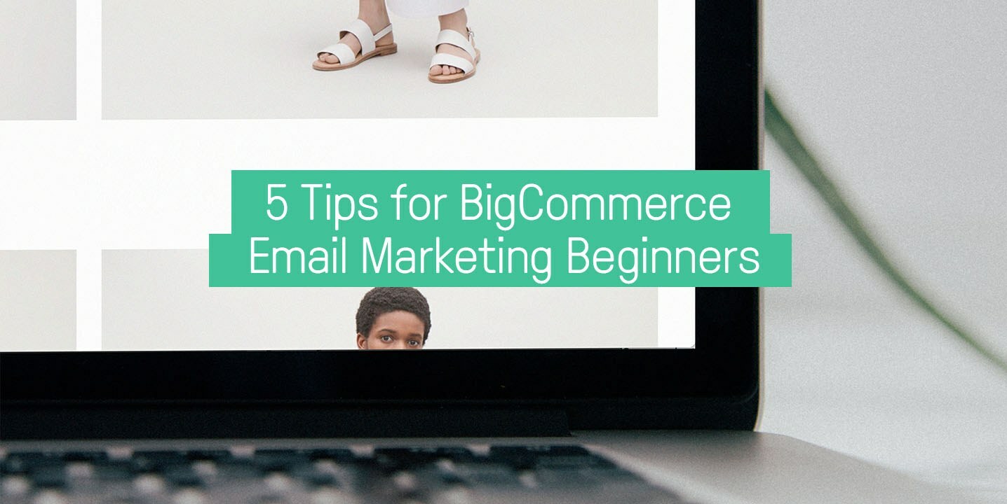 5 Killer BigCommerce Email Marketing Tips to Skyrocket Your Sales