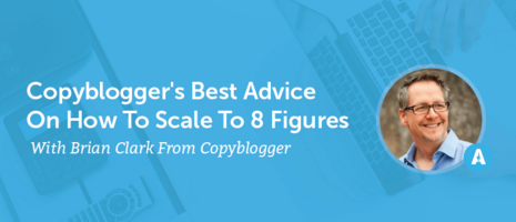 Copyblogger's Best Advice On How To Scale To 8 Figures With Brian Clark From Copyblogger [AMP 096]