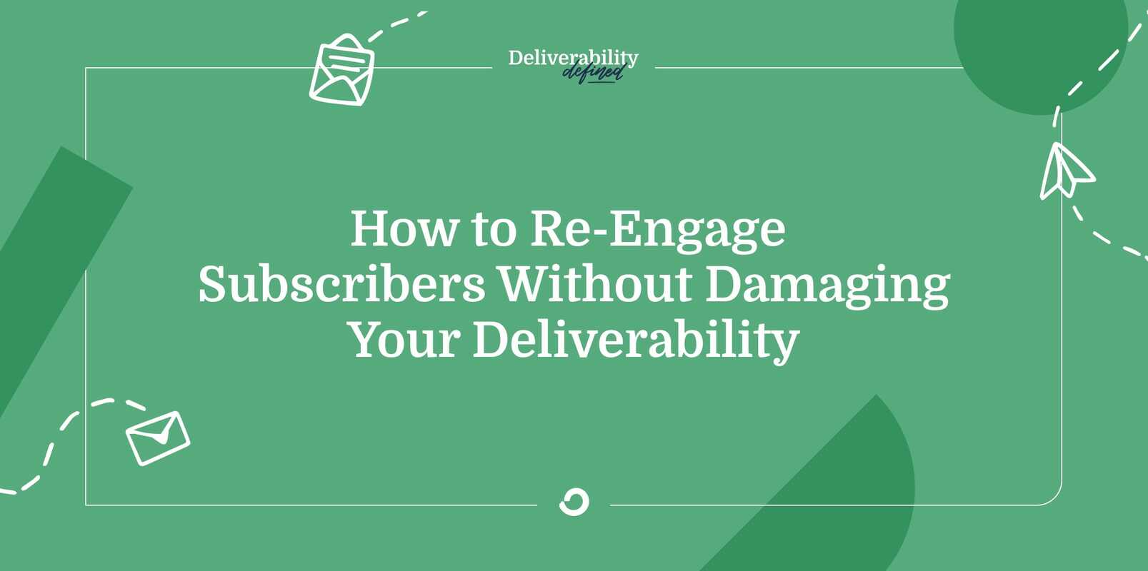 How to re-engage subscribers without damaging your deliverability
