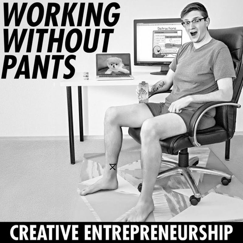 Working without pants-creative entrepreneurship.