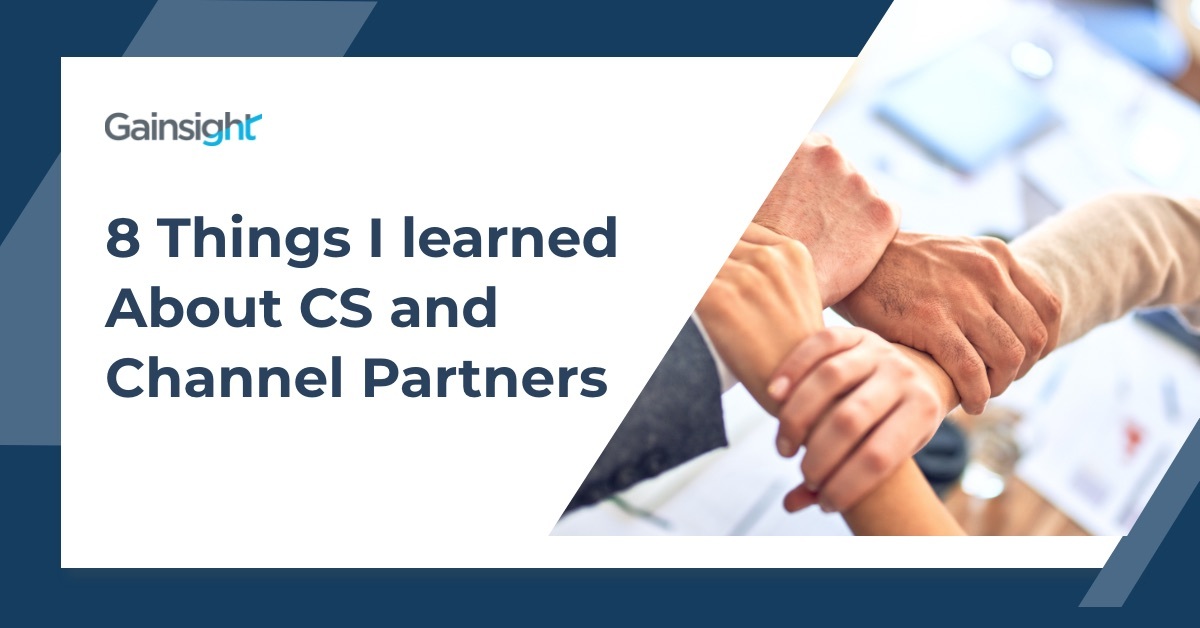 8 Things I Learned About CS and Channel Partners | Customer Success and Product Experience Software | Gainsight