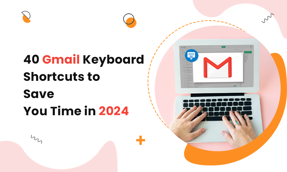 40 GMAIL KEYBOARD SHORTCUTS TO SAVE YOU TIME IN 2024