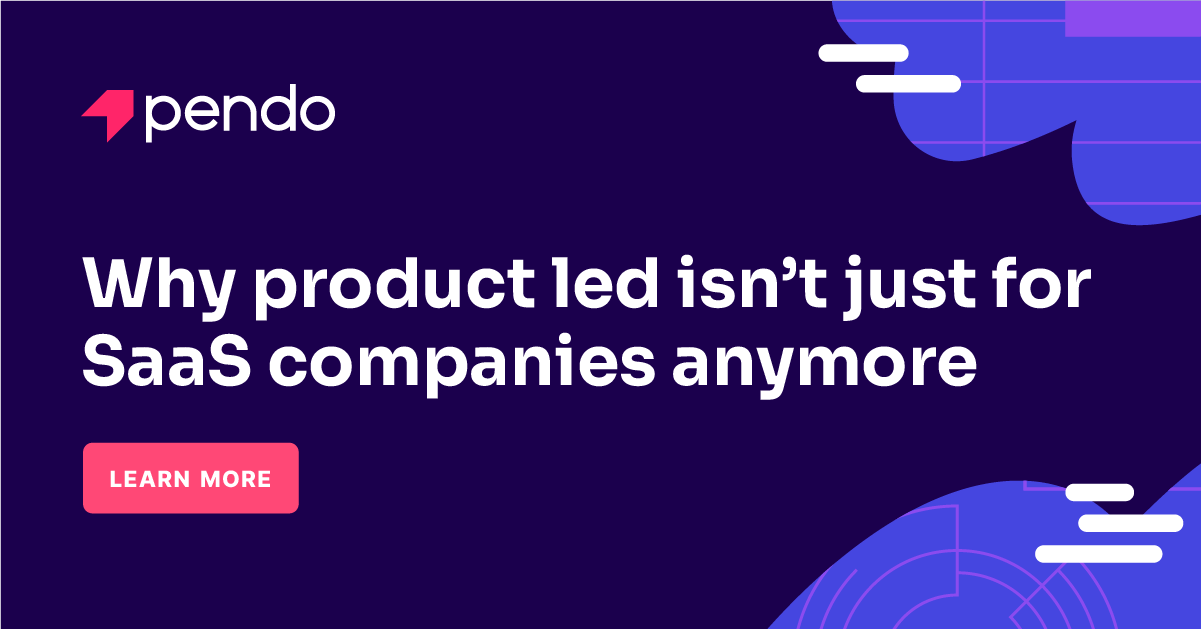 Why product led isn't just for SaaS companies anymore | Pendo Blog