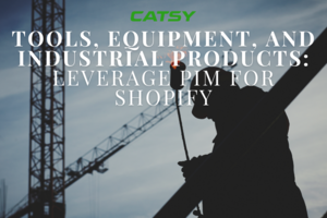 Industrial Tools on Shopify: How to Leverage PIM for Revenue