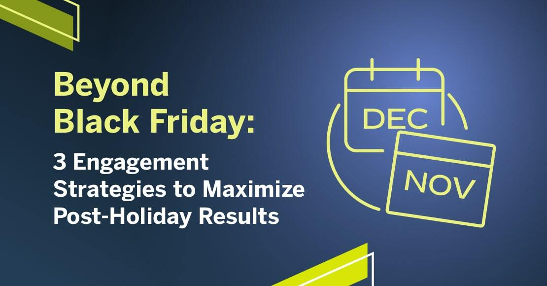 Beyond Black Friday: 3 Engagement Strategies to Maximize Post-Holiday Results