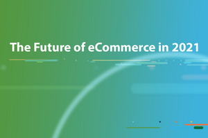 The Future of eCommerce in 2021