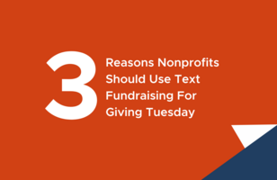 Three Reasons Why Your Nonprofit Should Use SMS for Giving Tuesday